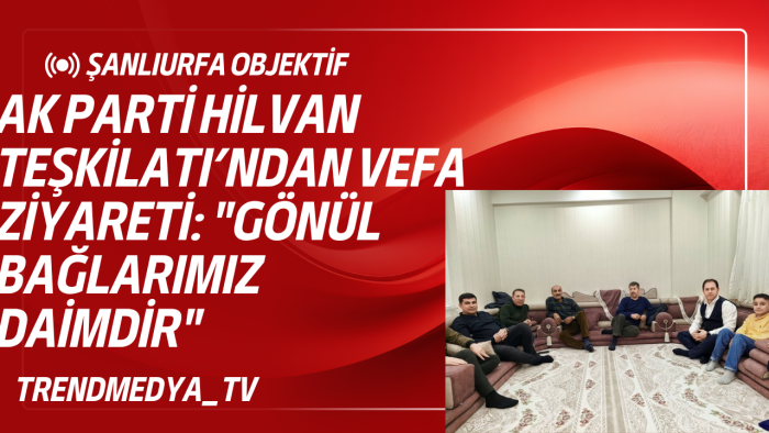 AK Parti Hilvan Teşkilatı’ndan Vefa Ziyareti: "Gönül Bağlarımız Daimdir"